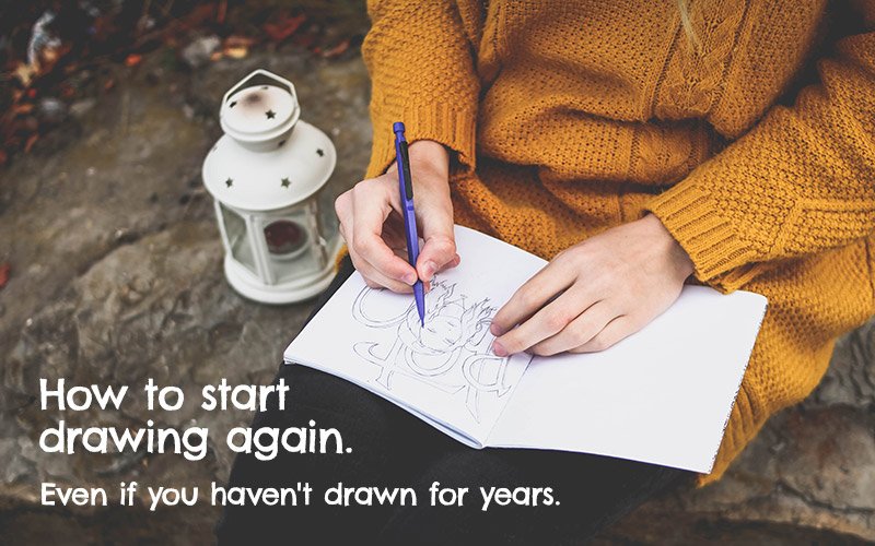 How to Start Drawing Again Even if You Haven’t Drawn for Years