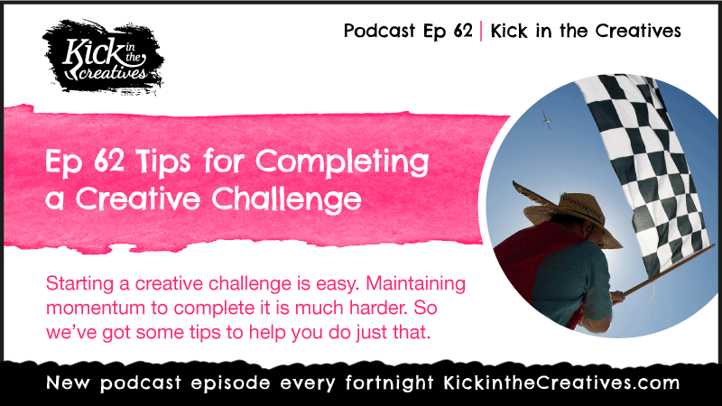 Ep 62 Tips for Completing a Creative Challenge