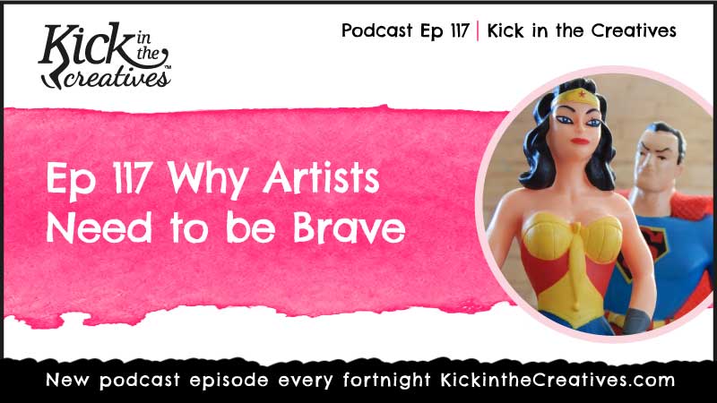 Ep 117 Why Artists Need to be Brave