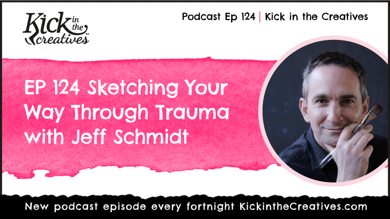 Podcast EP 124 Sketching Your Way Through Trauma with Jeff Schmidt 